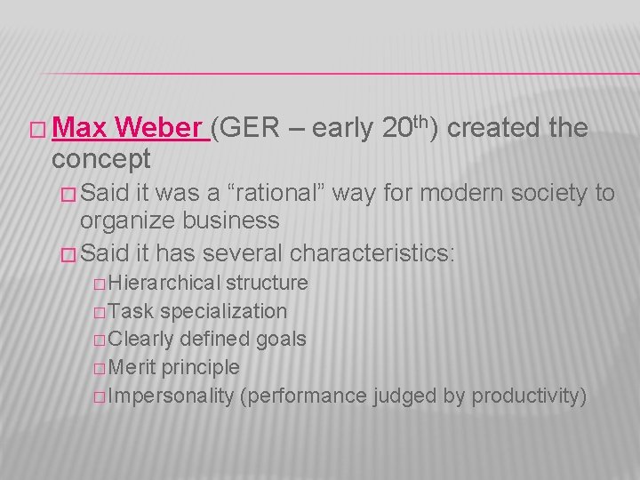 � Max Weber (GER – early 20 th) created the concept � Said it