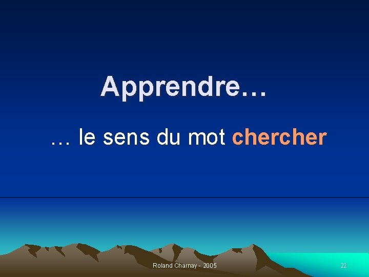 Apprendre… … le sens du mot cher Roland Charnay - 2005 22 