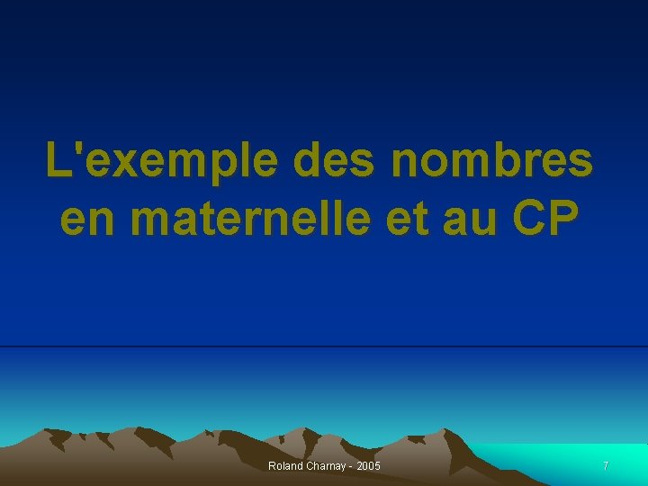 L'exemple des nombres en maternelle et au CP Roland Charnay - 2005 7 
