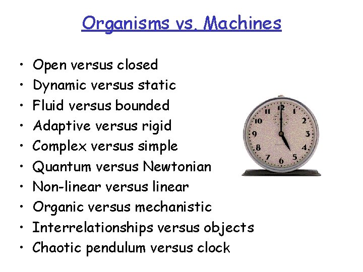 Organisms vs. Machines • • • Open versus closed Dynamic versus static Fluid versus