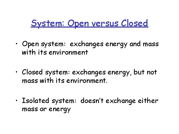 System: Open versus Closed • Open system: exchanges energy and mass with its environment