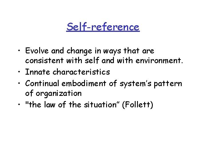 Self-reference • Evolve and change in ways that are consistent with self and with