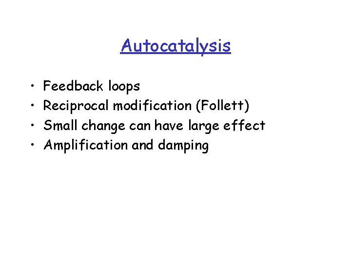Autocatalysis • • Feedback loops Reciprocal modification (Follett) Small change can have large effect