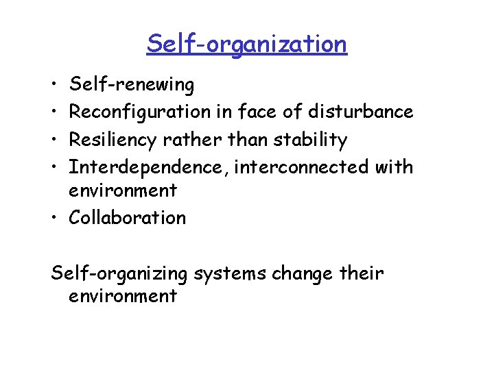 Self-organization • • Self-renewing Reconfiguration in face of disturbance Resiliency rather than stability Interdependence,