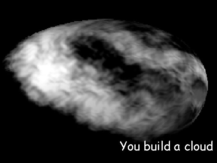 You build a cloud 