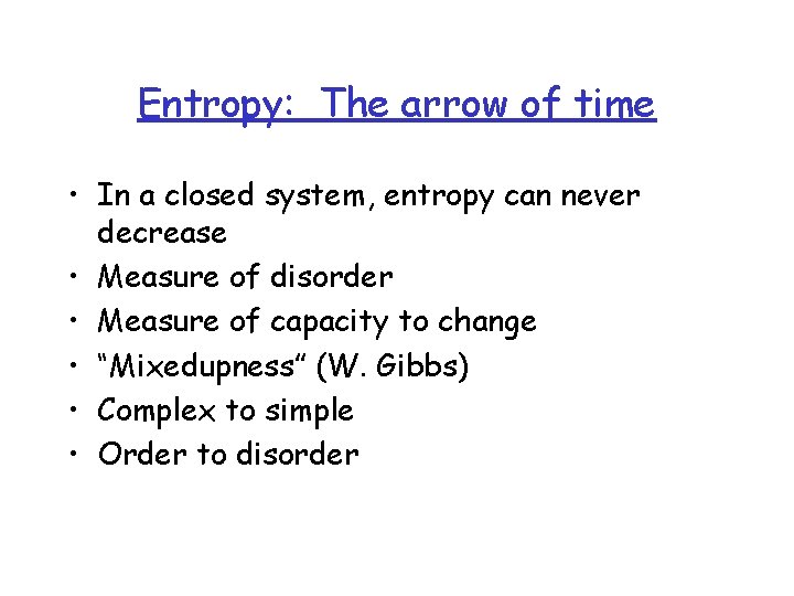 Entropy: The arrow of time • In a closed system, entropy can never decrease