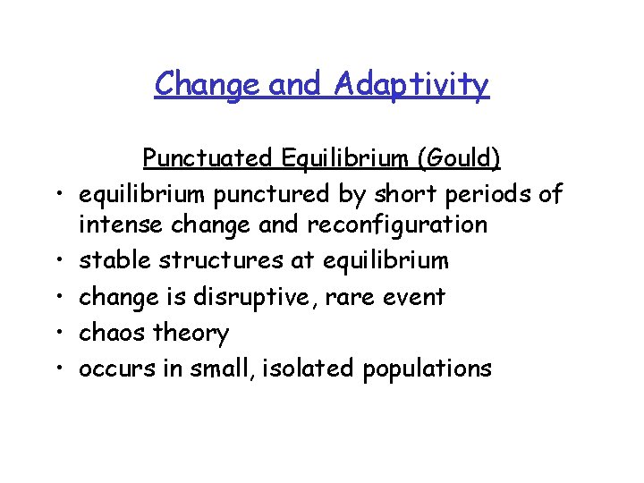 Change and Adaptivity • • • Punctuated Equilibrium (Gould) equilibrium punctured by short periods