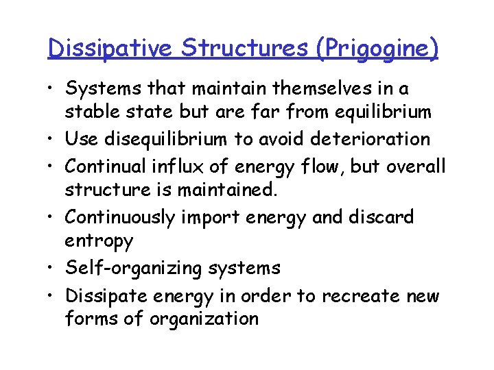 Dissipative Structures (Prigogine) • Systems that maintain themselves in a stable state but are