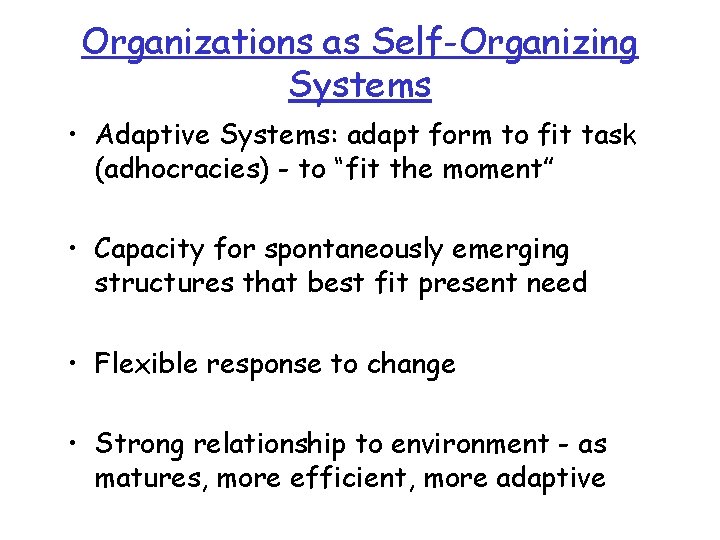 Organizations as Self-Organizing Systems • Adaptive Systems: adapt form to fit task (adhocracies) -