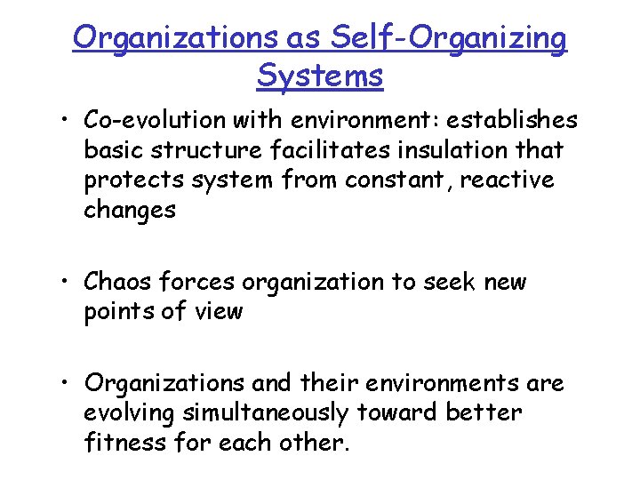 Organizations as Self-Organizing Systems • Co-evolution with environment: establishes basic structure facilitates insulation that