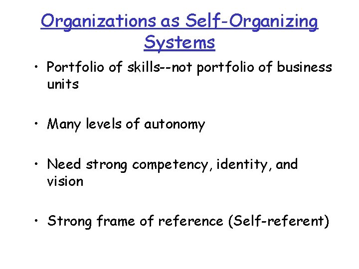 Organizations as Self-Organizing Systems • Portfolio of skills--not portfolio of business units • Many