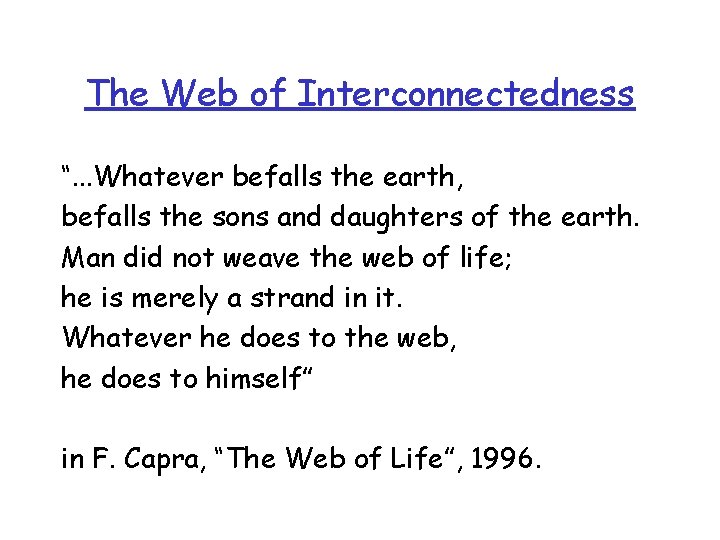 The Web of Interconnectedness “. . . Whatever befalls the earth, befalls the sons