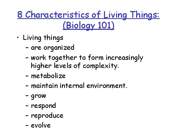 8 Characteristics of Living Things: (Biology 101) • Living things – are organized –