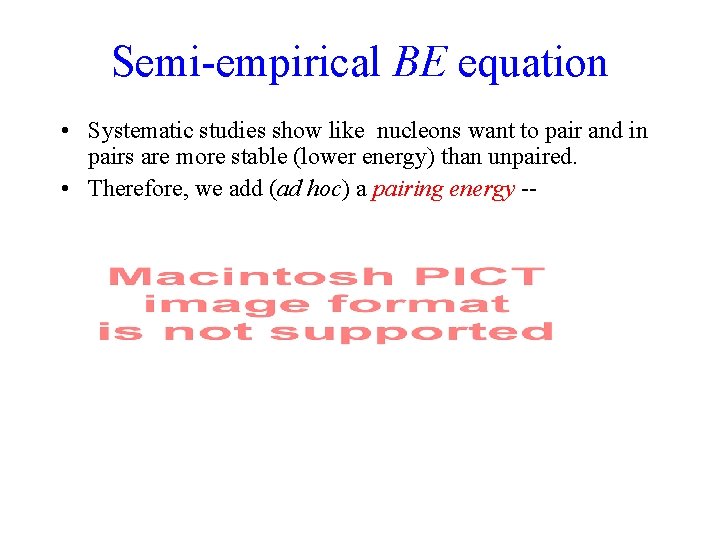 Semi-empirical BE equation • Systematic studies show like nucleons want to pair and in