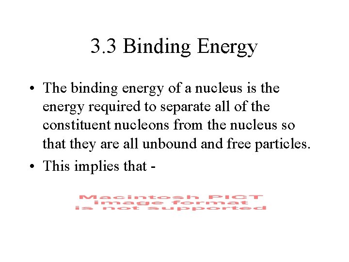 3. 3 Binding Energy • The binding energy of a nucleus is the energy