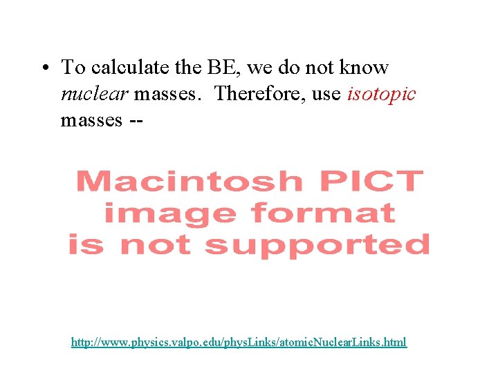  • To calculate the BE, we do not know nuclear masses. Therefore, use