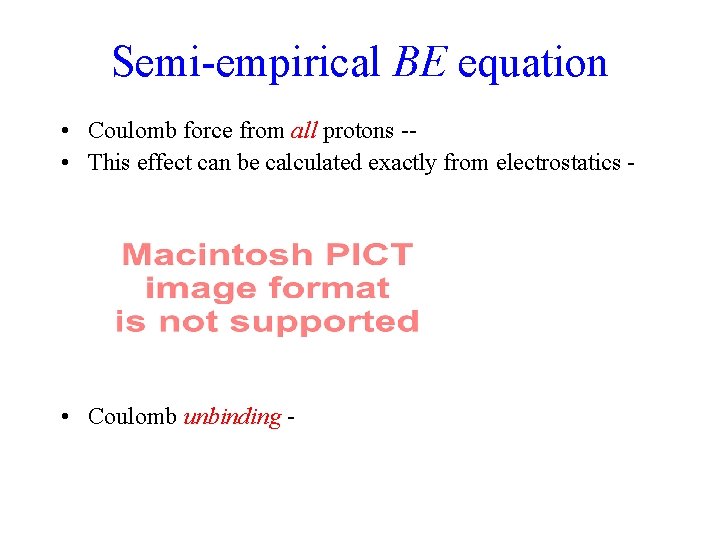 Semi-empirical BE equation • Coulomb force from all protons - • This effect can