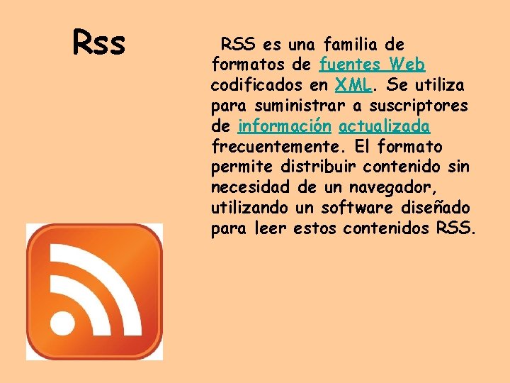 Rss RSS es una familia de formatos de fuentes Web codificados en XML. Se