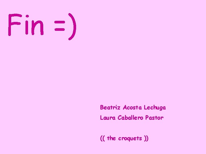 Fin =) Beatriz Acosta Lechuga Laura Caballero Pastor (( the croquets )) 