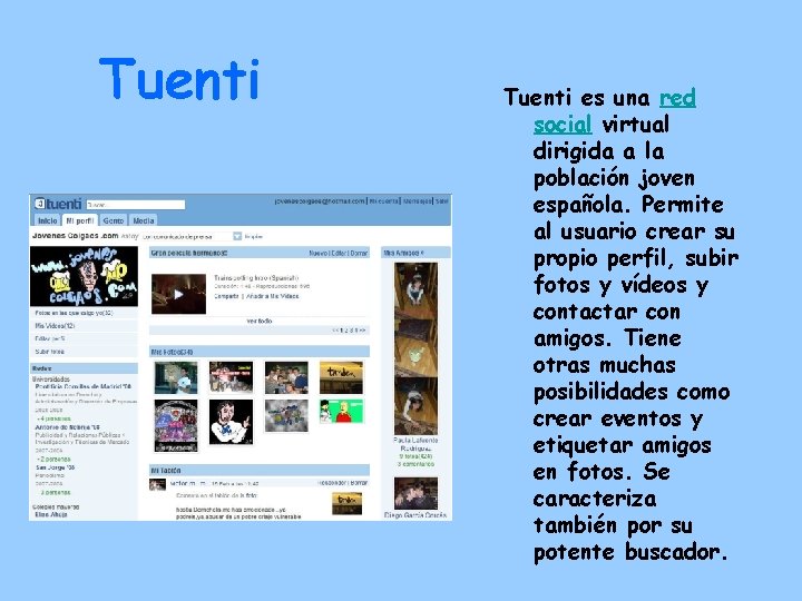 Tuenti es una red social virtual dirigida a la población joven española. Permite al