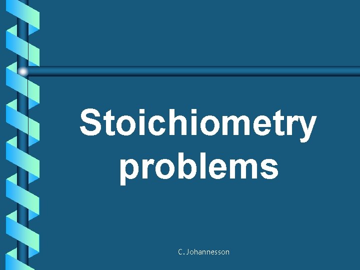 Stoichiometry problems C. Johannesson 