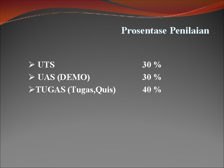 Prosentase Penilaian Ø UTS Ø UAS (DEMO) ØTUGAS (Tugas, Quis) 30 % 40 % Prosentase Penilaian Ø UTS Ø UAS (DEMO) ØTUGAS (Tugas, Quis) 30 % 40 %