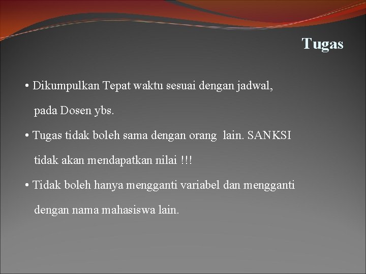 Tugas • Dikumpulkan Tepat waktu sesuai dengan jadwal, pada Dosen ybs. • Tugas tidak Tugas • Dikumpulkan Tepat waktu sesuai dengan jadwal, pada Dosen ybs. • Tugas tidak