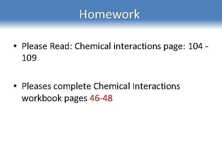 Homework • Please Read: Chemical interactions page: 104 109 • Pleases complete Chemical Interactions