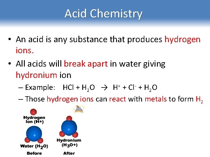 Acid Chemistry • An acid is any substance that produces hydrogen ions. • All