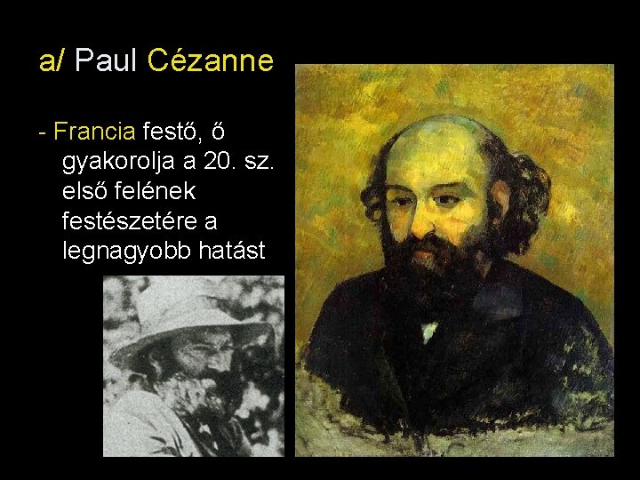 a/ Paul Cézanne - Francia festő, ő gyakorolja a 20. sz. első felének festészetére