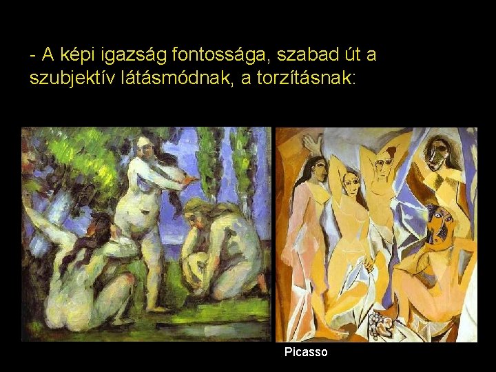 - A képi igazság fontossága, szabad út a szubjektív látásmódnak, a torzításnak: Picasso 