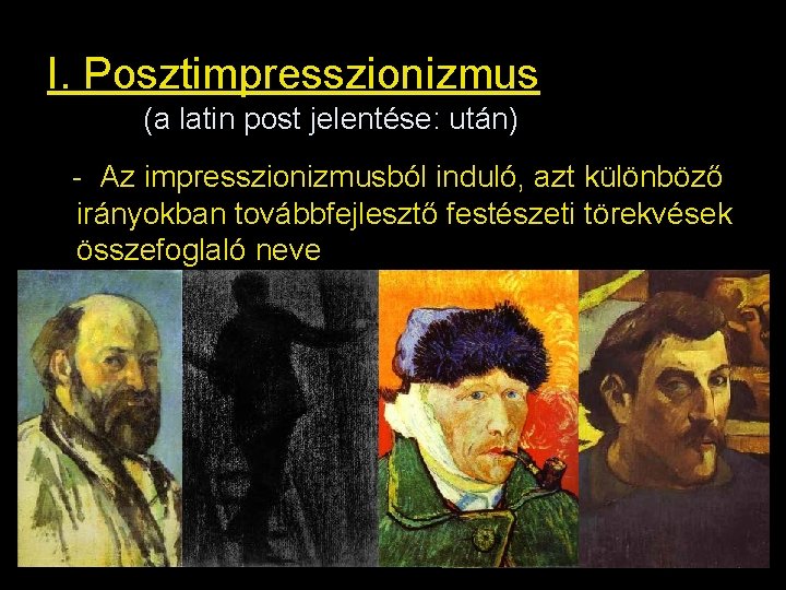 I. Posztimpresszionizmus (a latin post jelentése: után) - Az impresszionizmusból induló, azt különböző irányokban