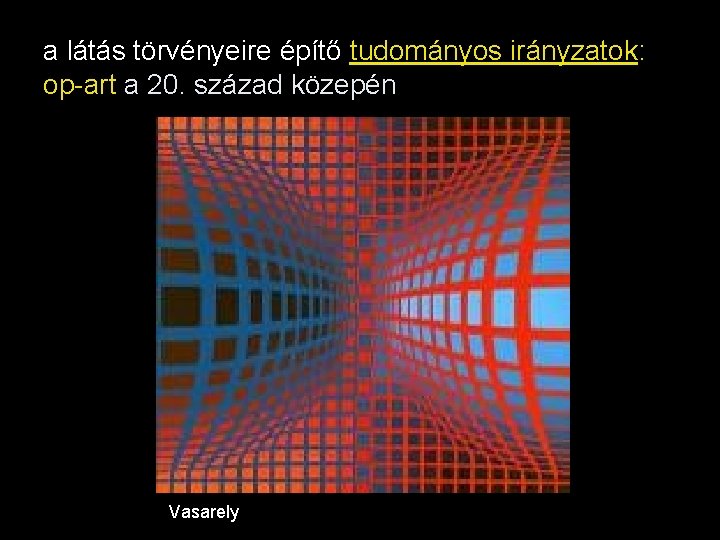 a látás törvényeire építő tudományos irányzatok: op-art a 20. század közepén Vasarely 