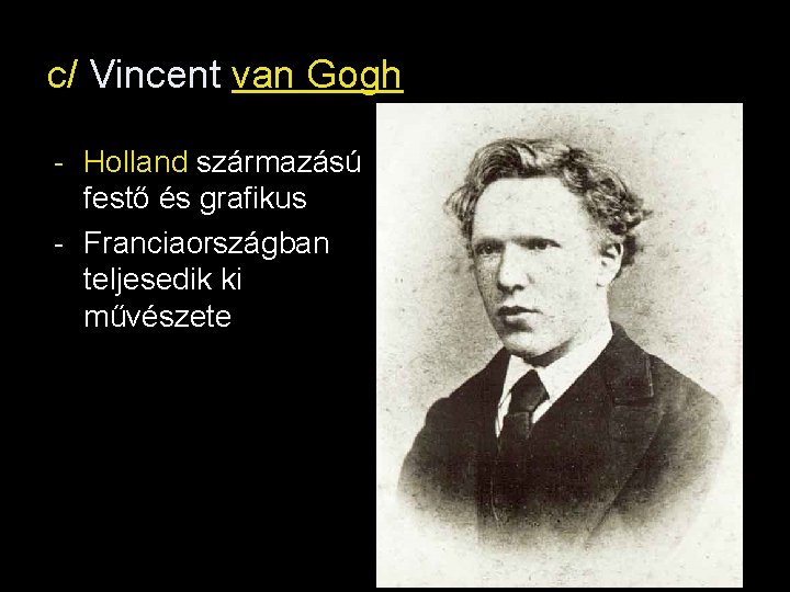 c/ Vincent van Gogh - Holland származású festő és grafikus - Franciaországban teljesedik ki