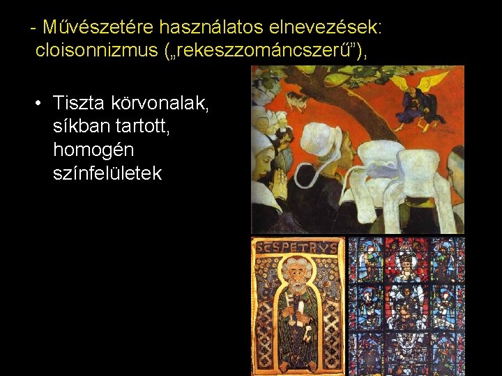 - Művészetére használatos elnevezések: cloisonnizmus („rekeszzománcszerű”), • Tiszta körvonalak, síkban tartott, homogén színfelületek 