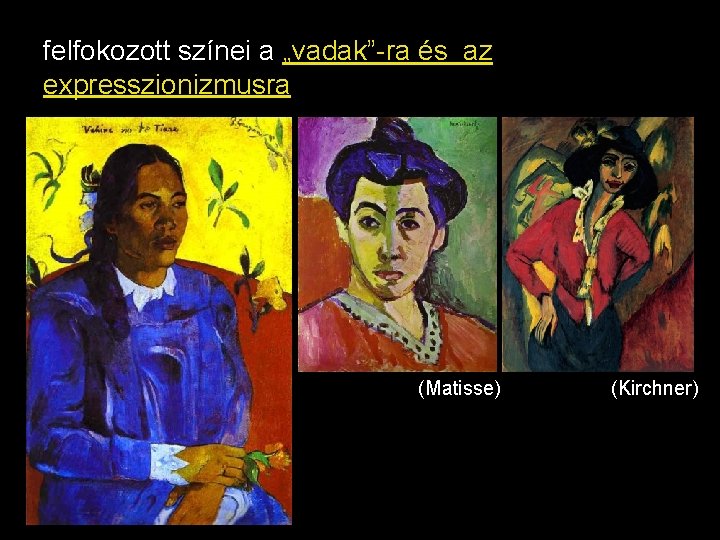 felfokozott színei a „vadak”-ra és az expresszionizmusra (Matisse) (Kirchner) 