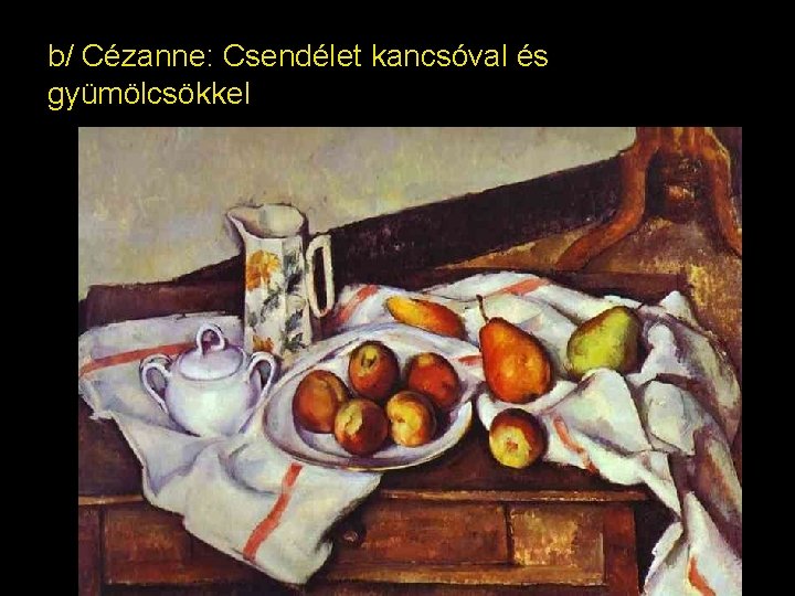 b/ Cézanne: Csendélet kancsóval és gyümölcsökkel 