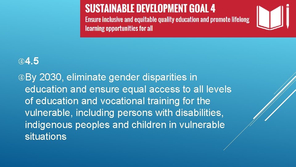  4. 5 By 2030, eliminate gender disparities in education and ensure equal access
