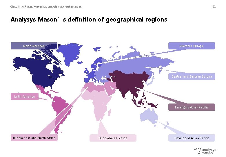 Ciena Blue Planet: network automation and orchestration 18 Analysys Mason’s definition of geographical regions