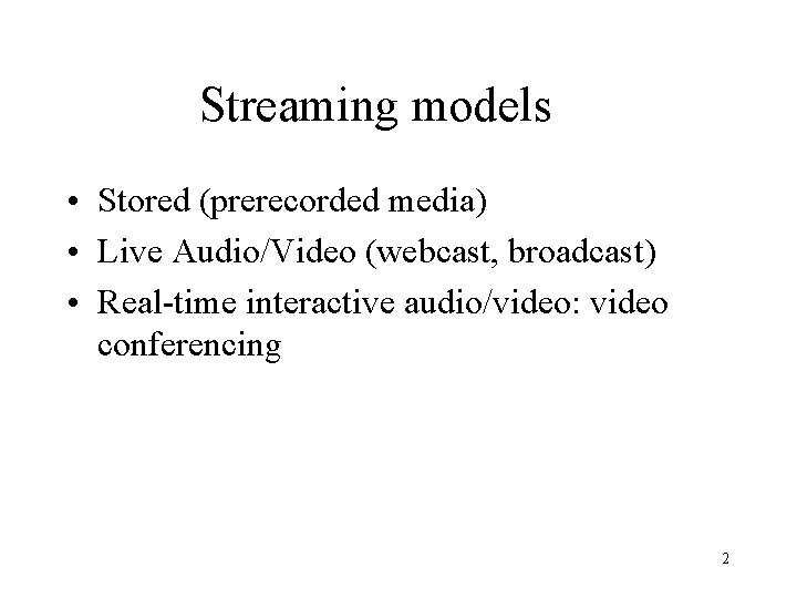 Streaming models • Stored (prerecorded media) • Live Audio/Video (webcast, broadcast) • Real-time interactive