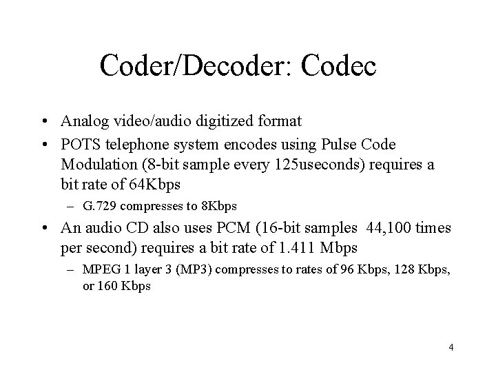 Coder/Decoder: Codec • Analog video/audio digitized format • POTS telephone system encodes using Pulse