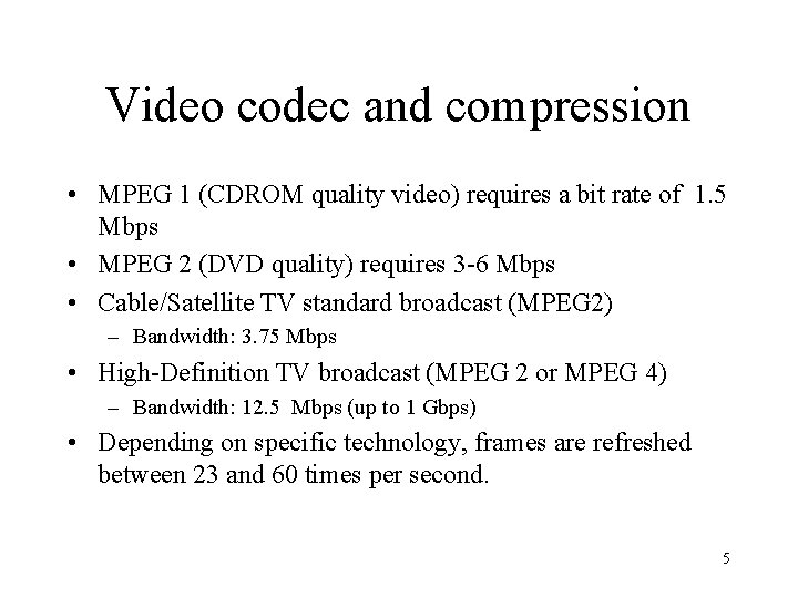 Video codec and compression • MPEG 1 (CDROM quality video) requires a bit rate