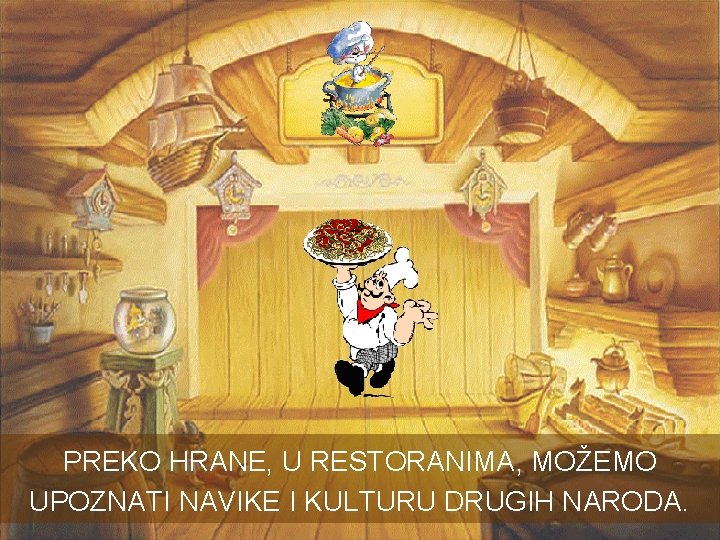 PREKO HRANE, U RESTORANIMA, MOŽEMO UPOZNATI NAVIKE I KULTURU DRUGIH NARODA. PREKO HRANE, U RESTORANIMA, MOŽEMO UPOZNATI NAVIKE I KULTURU DRUGIH NARODA.
