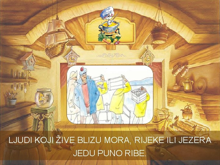LJUDI KOJI ŽIVE BLIZU MORA, RIJEKE ILI JEZERA JEDU PUNO RIBE. LJUDI KOJI ŽIVE BLIZU MORA, RIJEKE ILI JEZERA JEDU PUNO RIBE.