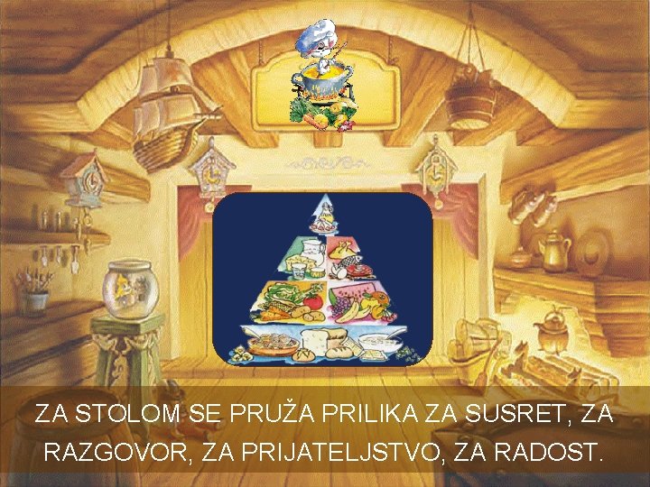 ZA STOLOM SE PRUŽA PRILIKA ZA SUSRET, ZA RAZGOVOR, ZA PRIJATELJSTVO, ZA RADOST. ZA STOLOM SE PRUŽA PRILIKA ZA SUSRET, ZA RAZGOVOR, ZA PRIJATELJSTVO, ZA RADOST.