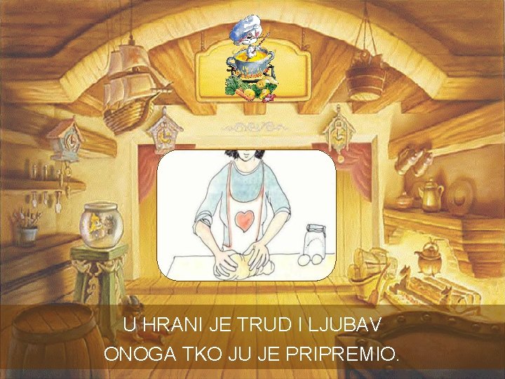U HRANI JE TRUD I LJUBAV ONOGA TKO JU JE PRIPREMIO. U HRANI JE TRUD I LJUBAV ONOGA TKO JU JE PRIPREMIO.