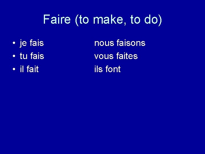 Faire (to make, to do) • je fais • tu fais • il fait