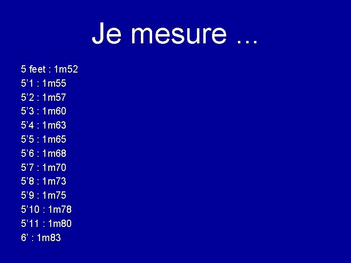 Je mesure. . . 5 feet : 1 m 52 5’ 1 : 1