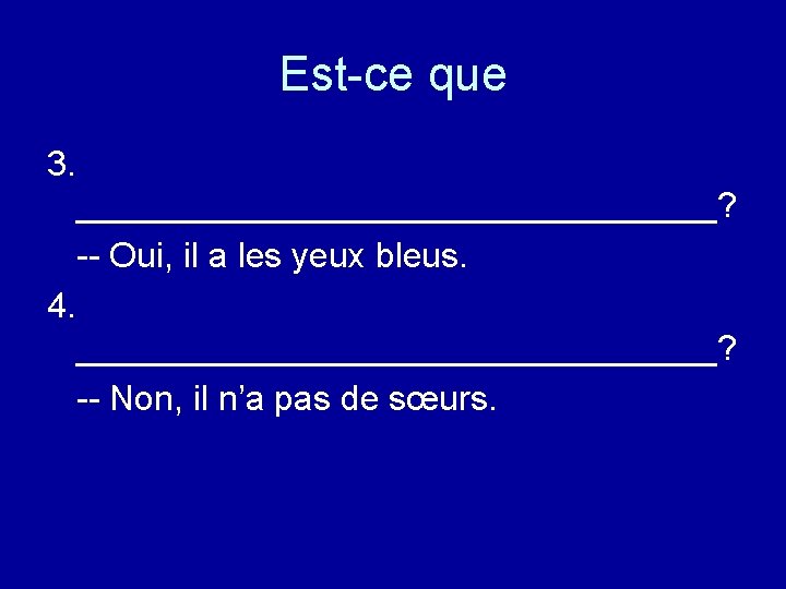 Est-ce que 3. _________________? -- Oui, il a les yeux bleus. 4. _________________? --