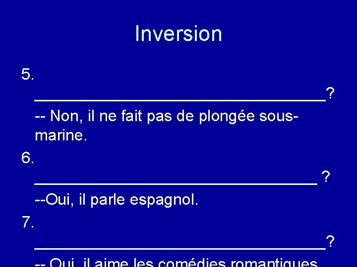 Inversion 5. _________________? -- Non, il ne fait pas de plongée sousmarine. 6. ________________